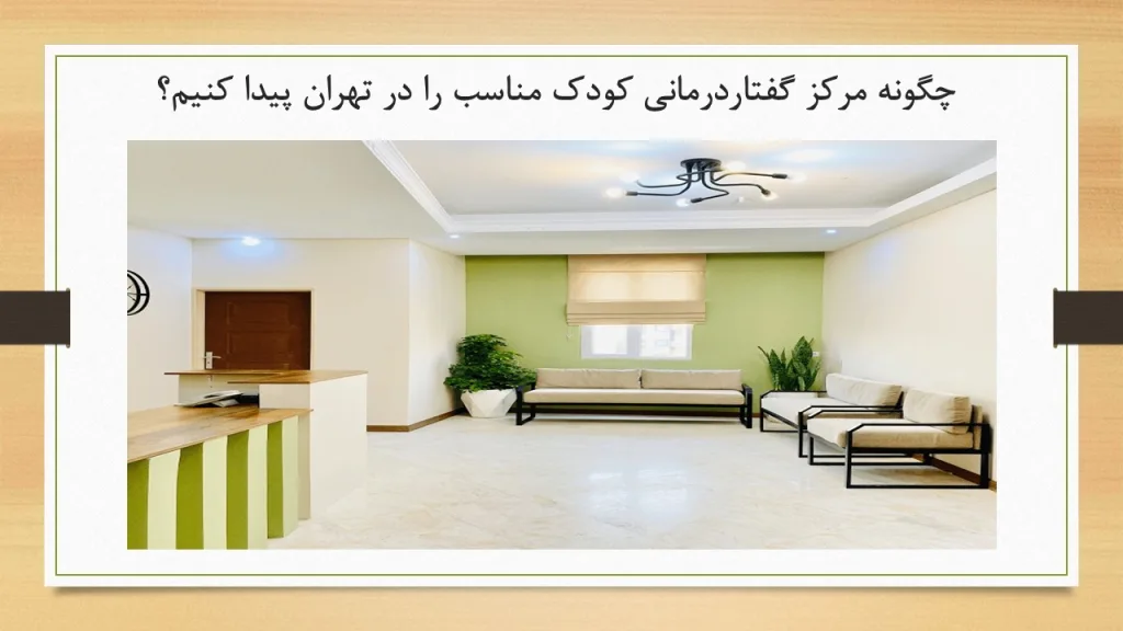 چگونه مرکز گفتاردرمانی کودک مناسب را در تهران پیدا کنیم؟